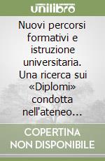 Nuovi percorsi formativi e istruzione universitaria. Una ricerca sui «Diplomi» condotta nell'ateneo bolognese libro