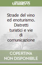 Strade del vino ed enoturismo. Distretti turistici e vie di comunicazione libro