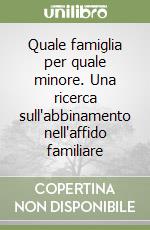 Quale famiglia per quale minore. Una ricerca sull'abbinamento nell'affido familiare libro