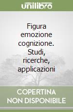 Figura emozione cognizione. Studi, ricerche, applicazioni libro