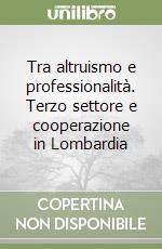 Tra altruismo e professionalità. Terzo settore e cooperazione in Lombardia libro