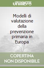 Modelli di valutazione della prevenzione primaria in Europa libro