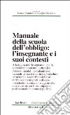 Manuale della scuola dell'obbligo. L'insegnante e i suoi contesti libro