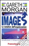 Images. Le metafore dell'organizzazione libro