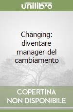 Changing: diventare manager del cambiamento libro