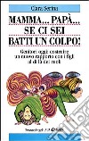 Mamma... Papà... Se ci sei batti un colpo! Genitori oggi: costruire un nuovo rapporto con i figli al di là dei ruoli libro di Serina Clara