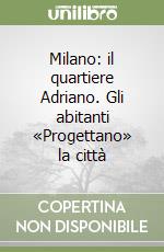 Milano: il quartiere Adriano. Gli abitanti «Progettano» la città libro