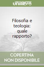 Filosofia e teologia: quale rapporto? libro