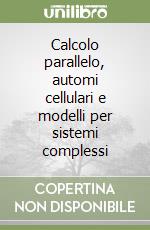 Calcolo parallelo, automi cellulari e modelli per sistemi complessi libro