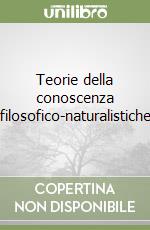 Teorie della conoscenza filosofico-naturalistiche libro