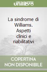 La sindrome di Williams. Aspetti clinici e riabilitativi libro