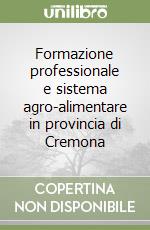 Formazione professionale e sistema agro-alimentare in provincia di Cremona libro