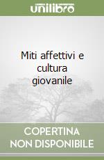 Miti affettivi e cultura giovanile