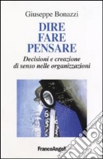 Dire, fare, pensare. Decisioni e creazione di senso nelle organizzazioni libro