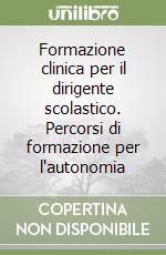 Formazione clinica per il dirigente scolastico. Percorsi di formazione per l'autonomia libro