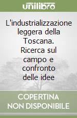 L'industrializzazione leggera della Toscana. Ricerca sul campo e confronto delle idee libro