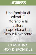 Una famiglia di editori. I Morano e la cultura napoletana tra Otto e Novecento libro