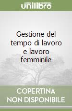 Gestione del tempo di lavoro e lavoro femminile libro