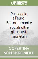 Passaggio all'euro. Fattori umani e sociali oltre gli aspetti monetari libro