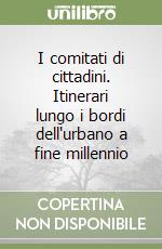 I comitati di cittadini. Itinerari lungo i bordi dell'urbano a fine millennio libro