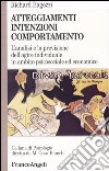 Atteggiamenti, intenzioni e comportamento. L'analisi e la previsione dell'agire individuale in ambito psicosociale ed economico libro di Bagozzi Richard