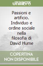 Passioni e artificio. Individuo e ordine sociale nella filosofia di David Hume libro