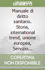 Manuale di diritto sanitario. Storia, international trend, unione europea, Servizio sanitario nazionale, la terza riforma sanitaria, programmazione... libro