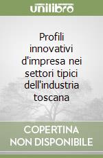 Profili innovativi d'impresa nei settori tipici dell'industria toscana