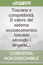 Toscana e competitività. Il valore del sistema socioeconomico toscano secondo i dirigenti delle imprese industriali libro