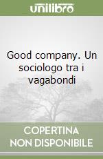 Good company. Un sociologo tra i vagabondi libro