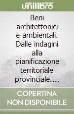 Beni architettonici e ambientali. Dalle indagini alla pianificazione territoriale provinciale. Con CD-ROM