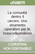 La comunità dentro il carcere. Uno strumento operativo per le tossicodipendenze