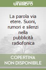 La parola via etere. Suoni, rumori e silenzi nella pubblicità radiofonica