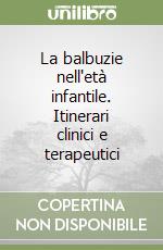 La balbuzie nell'età infantile. Itinerari clinici e terapeutici libro