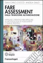 Fare assessment: dalla tradizione all'innovazione. Manuale operativo per applicare la metodologia di assessment e trarne profitto libro