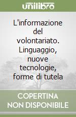 L'informazione del volontariato. Linguaggio, nuove tecnologie, forme di tutela libro