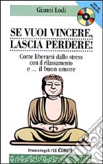 Se vuoi vincere, lascia perdere! Come liberarsi dallo stress con il rilassamento e... Il buon umore. Con CD