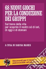 68 nuovi giochi per la conduzione dei gruppi. Sul treno della vita per scoprire il nostro sé di ieri, di oggi e di domani libro