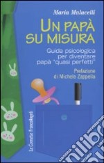 Un papà su misura. Guida psicologica per diventare papà «quasi perfetti» libro