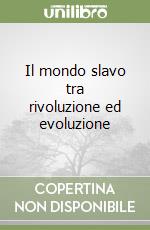 Il mondo slavo tra rivoluzione ed evoluzione libro