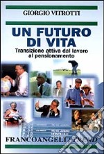 Un futuro di vita. Transizione attiva dal lavoro al pensionamento libro