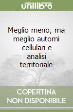 Meglio meno, ma meglio automi cellulari e analisi territoriale libro