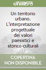 Un territorio urbano. L'interpretazione progettuale dei valori paesistici e storico-culturali