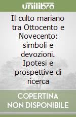 Il culto mariano tra Ottocento e Novecento: simboli e devozioni. Ipotesi e prospettive di ricerca libro