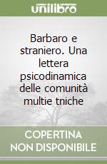 Barbaro e straniero. Una lettera psicodinamica delle comunità multie tniche libro