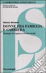 Donne fra famiglia e carriera. Strategie di coppia e vincoli sociali libro