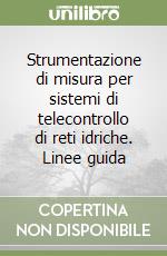 Strumentazione di misura per sistemi di telecontrollo di reti idriche. Linee guida libro