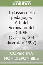 I classici della pedagogia. Atti del Seminario del CIRSE (Cassino, 3-4 dicembre 1997) libro