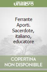 Ferrante Aporti. Sacerdote, italiano, educatore libro