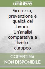 Sicurezza, prevenzione e qualità del lavoro. Un'analisi comparativa a livello europeo